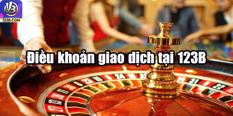 Điều khoản dịch vụ 8 Điều khoản giao dịch tại 123B