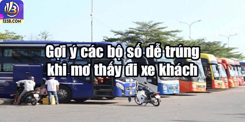 Nằm Mơ Thấy Đi Xe Khách Đánh Con Gì Có Tỷ Lệ Trúng Số Cao? 6 Gợi ý các bộ số dễ trúng khi mơ thấy đi xe khách
