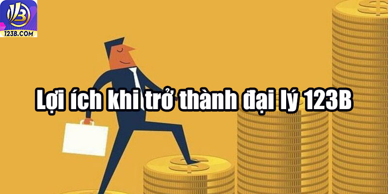 Đại lý 123B 6 Lợi ích khi trở thành đại lý 123B