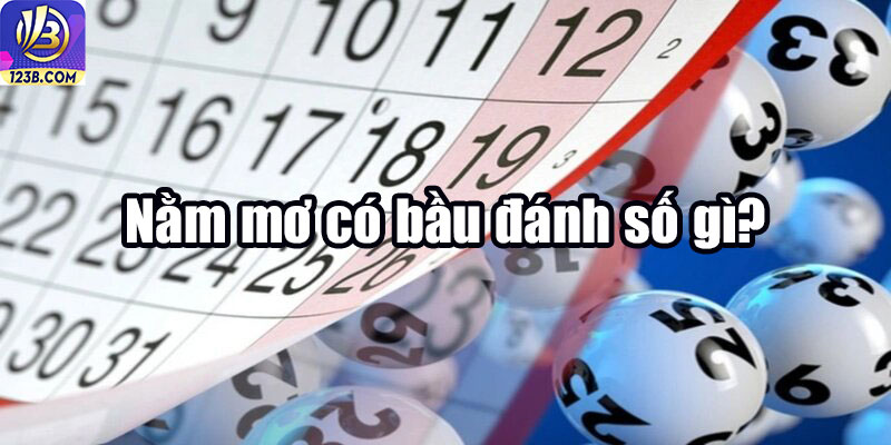 Giải Mã Chi Tiết: Nằm Mơ Thấy Mình Có Bầu Đánh Số Mấy? 6 Nằm mơ có bầu đánh số gì?