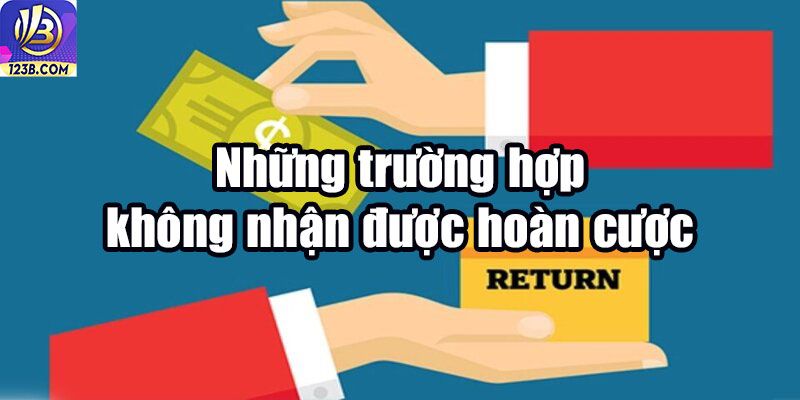 Tỷ Lệ Hoàn Trả Tiền Tại 123B - Ưu Đãi Cực Khủng Lên Đến 2% 7 Những trường hợp không nhận được hoàn cược