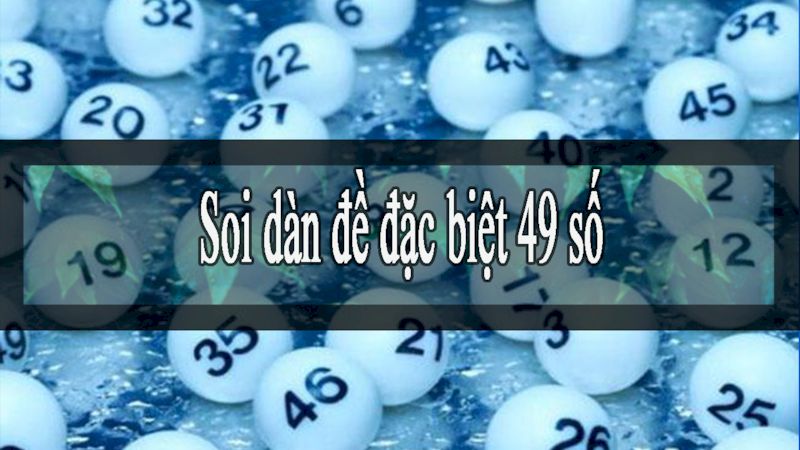 Dàn đề 49 con | Bí kíp vào tiền cực hay từ cao thủ lô đề 7 Cách soi cầu dàn đề 49 con siêu hay từ cao thủ