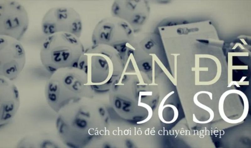 Dàn đề 56 số | Cách vào tiền hiệu quả được cao thủ lựa chọn 6 Tìm hiểu về dàn đề 56 số