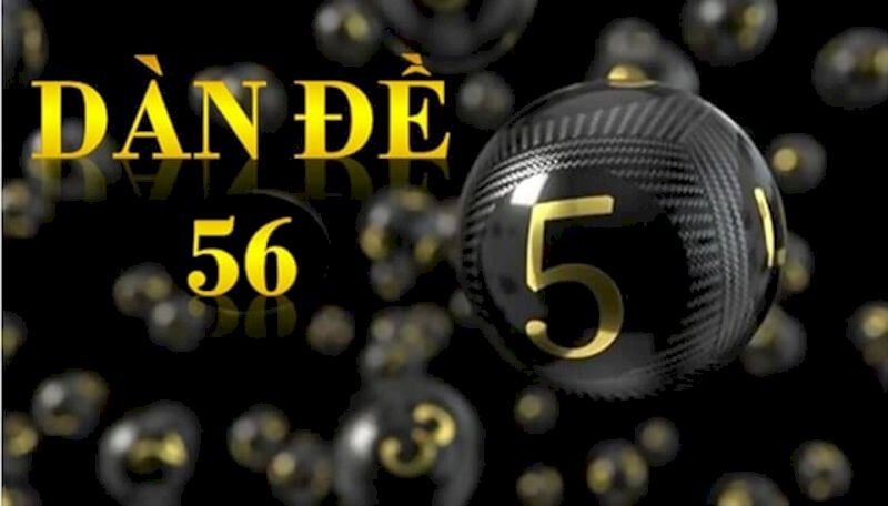 Dàn đề 56 số | Cách vào tiền hiệu quả được cao thủ lựa chọn 8 Kinh nghiệm để bắt dàn đề 56 chuẩn chỉ nhất