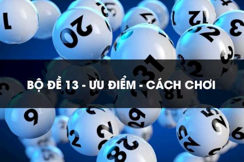 Bộ đề 13 | Bí kíp bắt cầu lô cực chuẩn có thể bạn quan tâm 6 Giới thiệu về bộ đề 13 số đang rất hot hiện nay